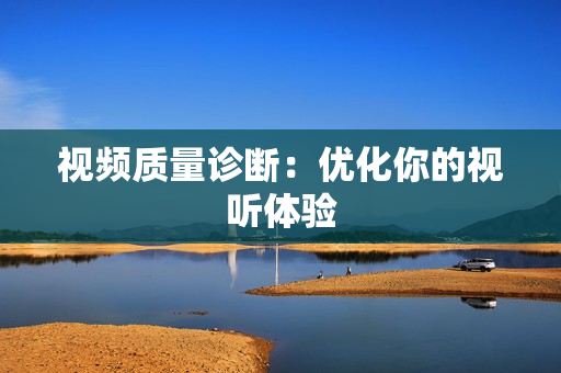 視頻質(zhì)量診斷：優(yōu)化你的視聽(tīng)體驗(yàn)