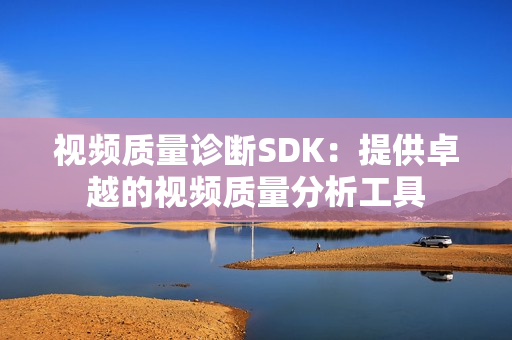 視頻質量診斷SDK：提供卓越的視頻質量分析工具