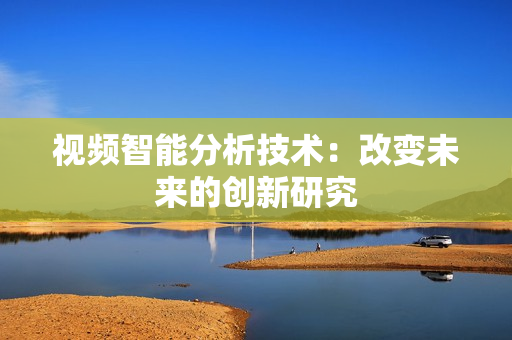 视频智能分析技术：改变未来的创新研究