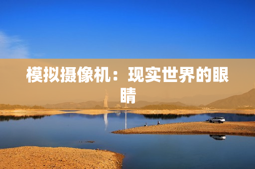 模擬攝像機(jī)：現(xiàn)實(shí)世界的眼睛