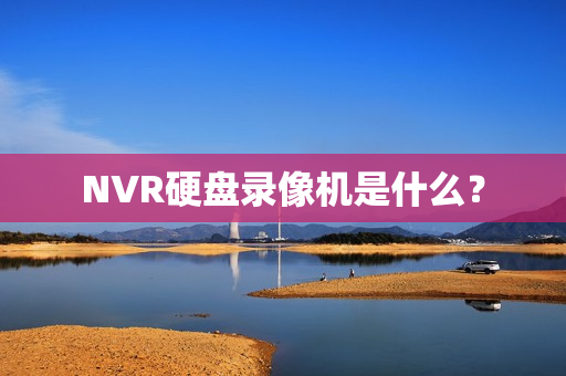 NVR硬盤錄像機(jī)是什么？