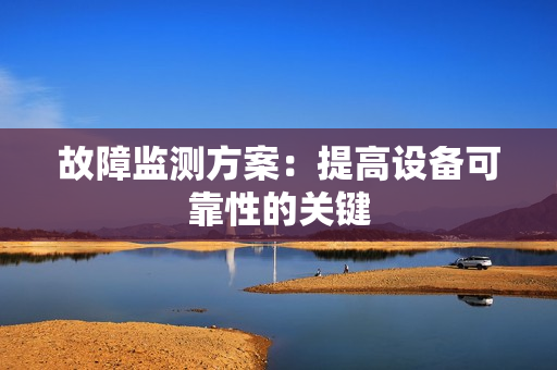 故障監(jiān)測方案：提高設(shè)備可靠性的關(guān)鍵