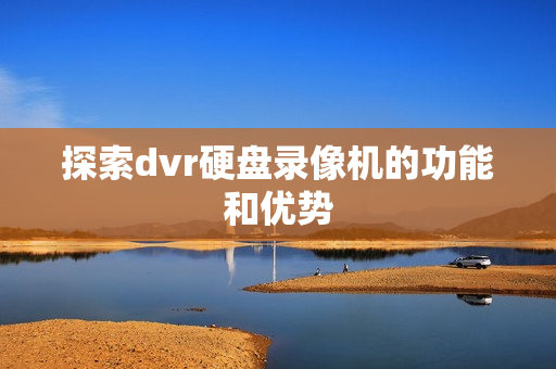 探索dvr硬盤錄像機(jī)的功能和優(yōu)勢