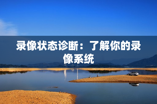 錄像狀態(tài)診斷：了解你的錄像系統(tǒng)