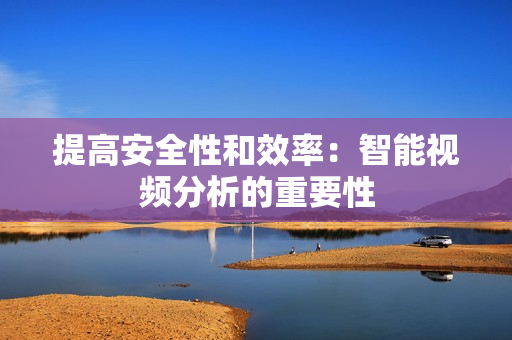提高安全性和效率：智能視頻分析的重要性