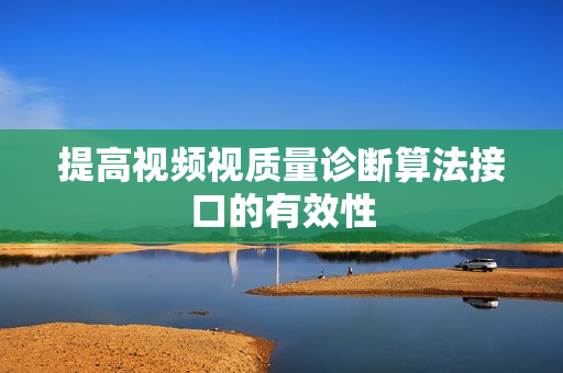 提高視頻視質(zhì)量診斷算法接口的有效性