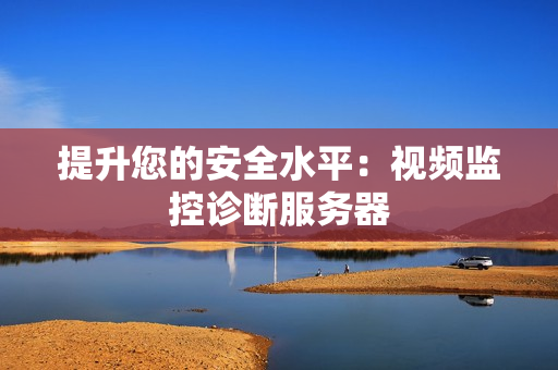 提升您的安全水平：視頻監(jiān)控診斷服務(wù)器