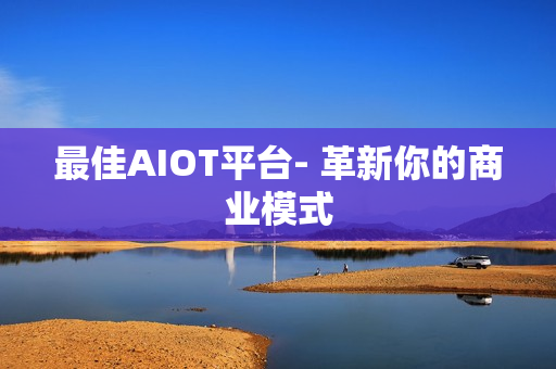最佳AIOT平臺- 革新你的商業(yè)模式