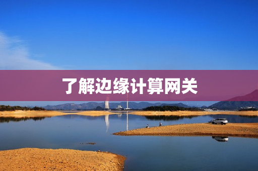 了解邊緣計算網(wǎng)關(guān)