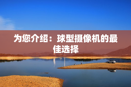 為您介紹：球型攝像機(jī)的最佳選擇