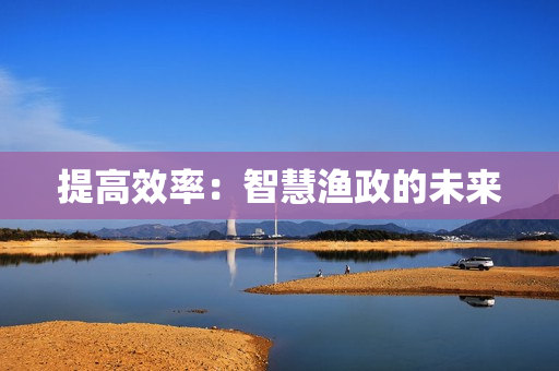 提高效率：智慧漁政的未來