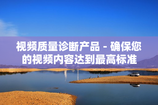 視頻質(zhì)量診斷產(chǎn)品 - 確保您的視頻內(nèi)容達(dá)到最高標(biāo)準(zhǔn)