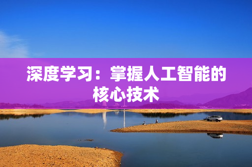 深度學習：掌握人工智能的核心技術