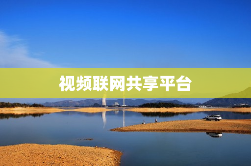 視頻聯(lián)網(wǎng)共享平臺(tái)