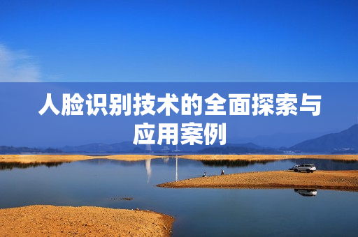 人臉識(shí)別技術(shù)的全面探索與應(yīng)用案例