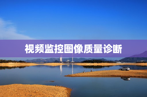 視頻監(jiān)控圖像質(zhì)量診斷