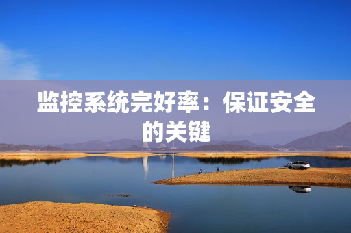 監(jiān)控系統(tǒng)完好率：保證安全的關(guān)鍵