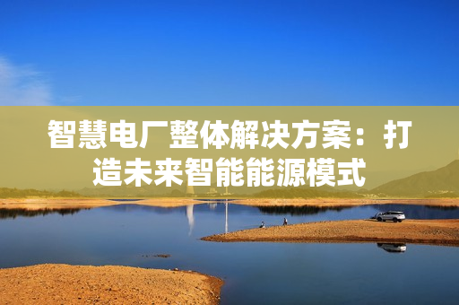 智慧電廠整體解決方案：打造未來智能能源模式