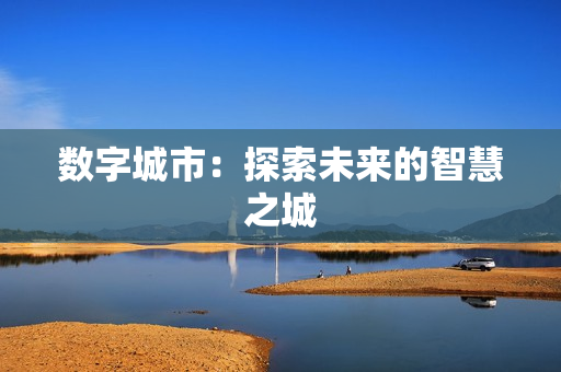數(shù)字城市：探索未來的智慧之城