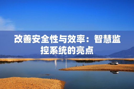 改善安全性與效率：智慧監(jiān)控系統(tǒng)的亮點(diǎn)