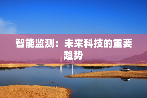智能監(jiān)測：未來科技的重要趨勢