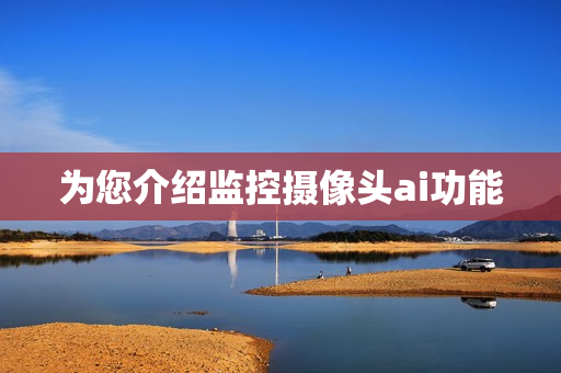 為您介紹監(jiān)控攝像頭ai功能