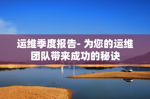 運(yùn)維季度報(bào)告- 為您的運(yùn)維團(tuán)隊(duì)帶來成功的秘訣