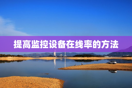 提高監(jiān)控設(shè)備在線率的方法