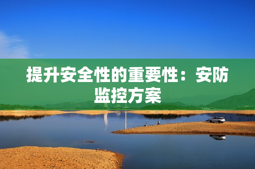 提升安全性的重要性：安防監(jiān)控方案