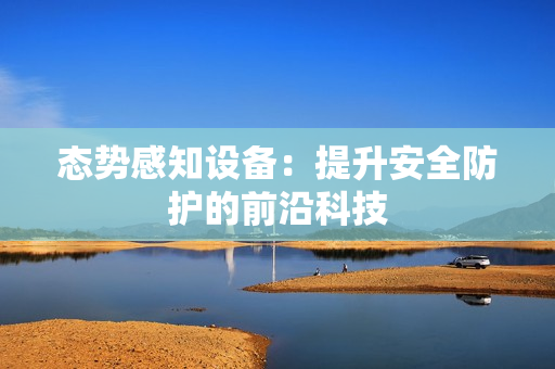 態(tài)勢感知設(shè)備：提升安全防護(hù)的前沿科技