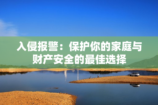 入侵報(bào)警：保護(hù)你的家庭與財(cái)產(chǎn)安全的最佳選擇