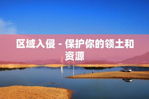 區(qū)域入侵 - 保護(hù)你的領(lǐng)土和資源