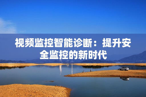 視頻監(jiān)控智能診斷：提升安全監(jiān)控的新時(shí)代